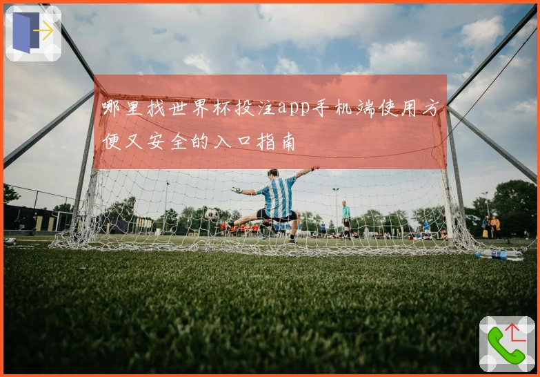 哪里找世界杯投注app手机端使用方便又安全的入口指南