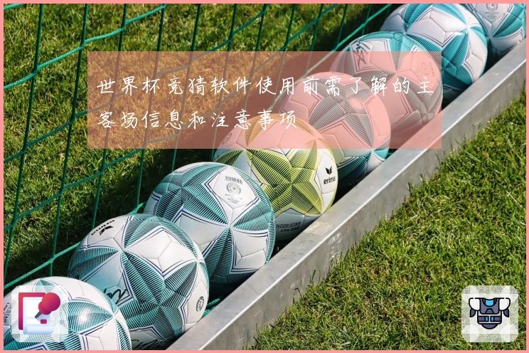 世界杯竞猜软件使用前需了解的主客场信息和注意事项