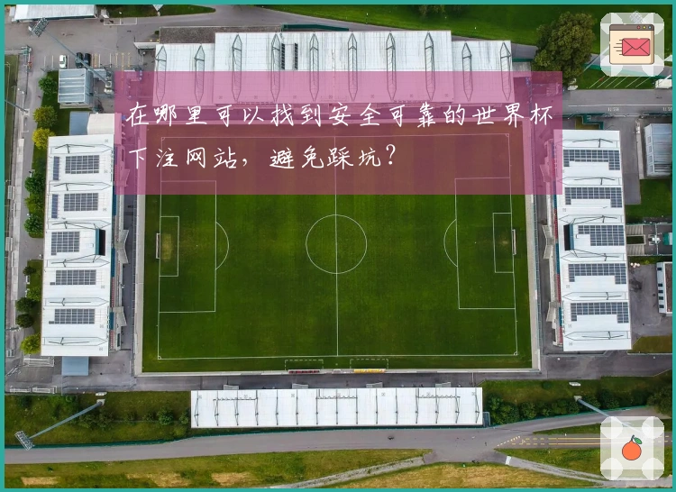 在哪里可以找到安全可靠的世界杯下注网站，避免踩坑？