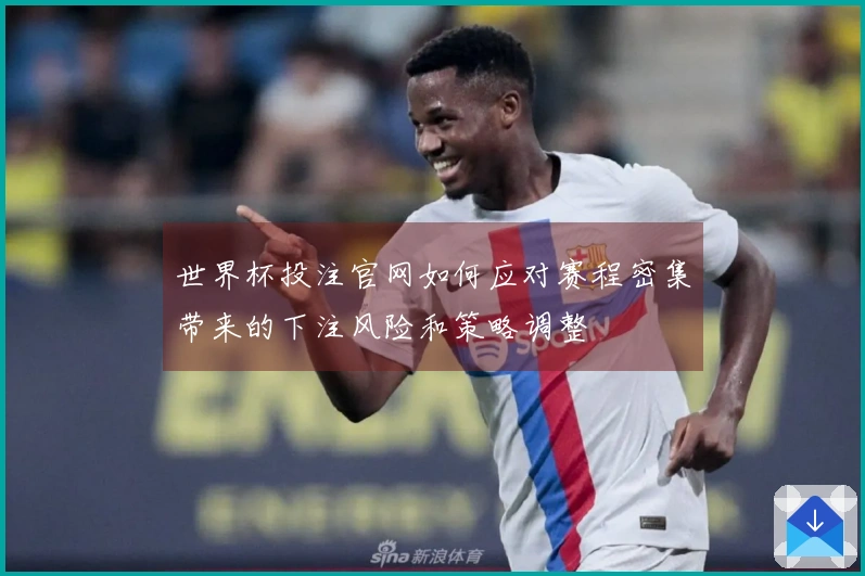 世界杯投注官网如何应对赛程密集带来的下注风险和策略调整