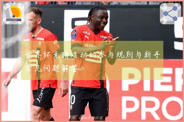 世界杯竞猜活动的参与规则与新手常见问题解答