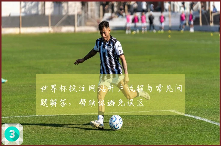 世界杯投注网站开户流程与常见问题解答，帮助你避免误区