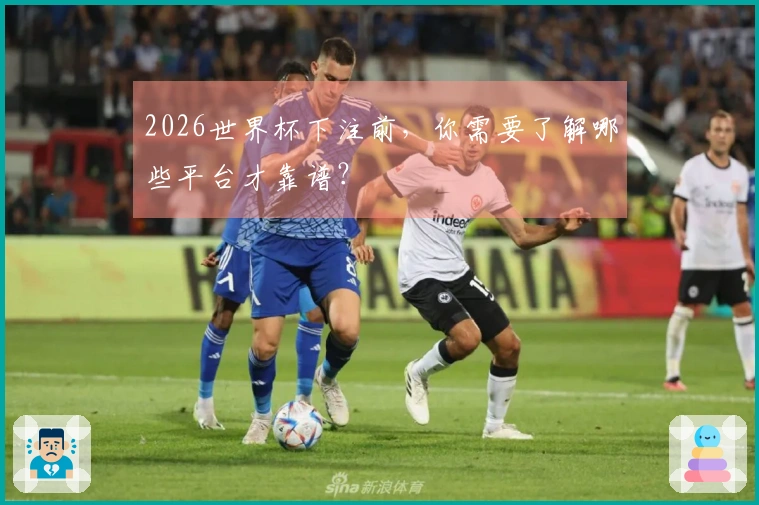 2026世界杯下注前，你需要了解哪些平台才靠谱？
