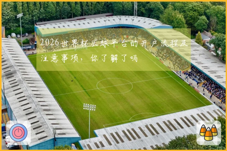 2026世界杯买球平台的开户流程及注意事项，你了解了吗